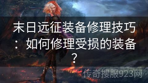 末日远征装备修理技巧：如何修理受损的装备？