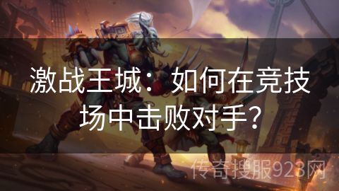 激战王城：如何在竞技场中击败对手？