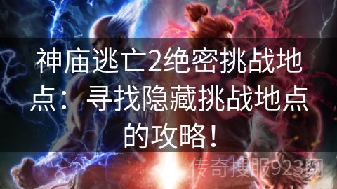 神庙逃亡2绝密挑战地点：寻找隐藏挑战地点的攻略！