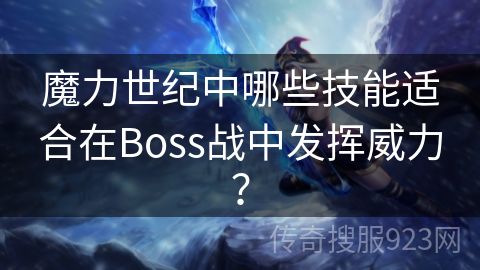 魔力世纪中哪些技能适合在Boss战中发挥威力？