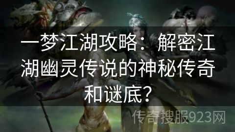 一梦江湖攻略：解密江湖幽灵传说的神秘传奇和谜底？