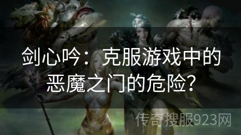 剑心吟：克服游戏中的恶魔之门的危险？