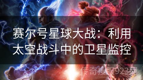 赛尔号星球大战：利用太空战斗中的卫星监控