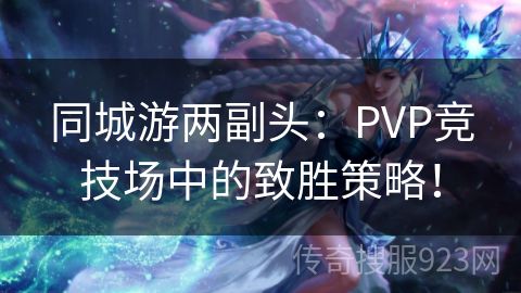 同城游两副头：PVP竞技场中的致胜策略！