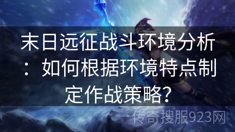 末日远征战斗环境分析：如何根据环境特点制定作战策略？