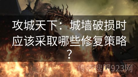 攻城天下：城墙破损时应该采取哪些修复策略？