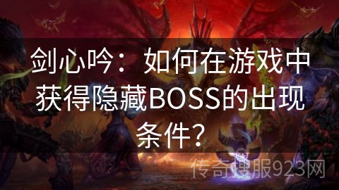 剑心吟：如何在游戏中获得隐藏BOSS的出现条件？