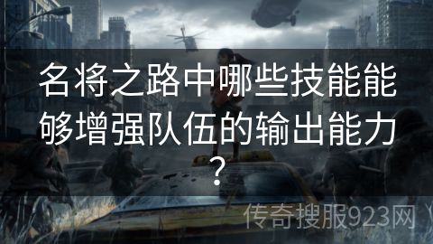 名将之路中哪些技能能够增强队伍的输出能力？