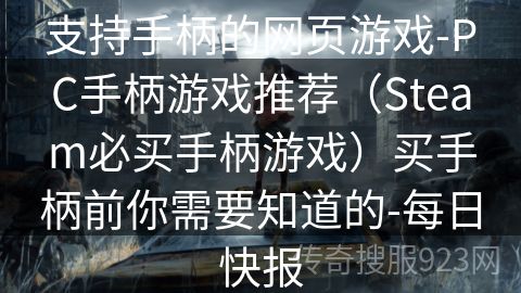 支持手柄的网页游戏-PC手柄游戏推荐（Steam必买手柄游戏）买手柄前你需要知道的-每日快报