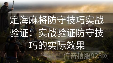 定海麻将防守技巧实战验证：实战验证防守技巧的实际效果