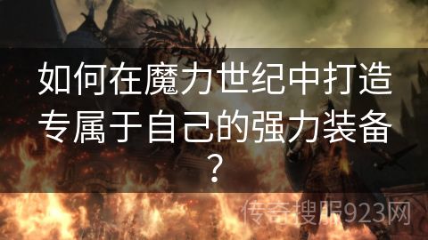 如何在魔力世纪中打造专属于自己的强力装备？