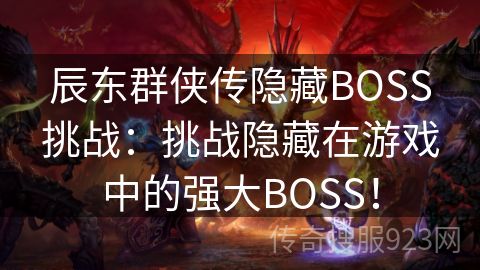 辰东群侠传隐藏BOSS挑战：挑战隐藏在游戏中的强大BOSS！