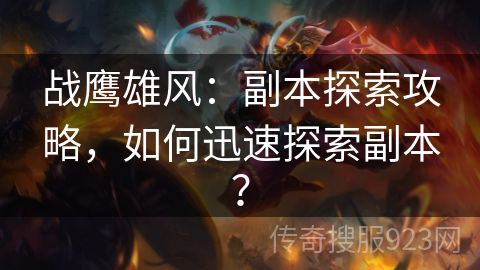 战鹰雄风：副本探索攻略，如何迅速探索副本？