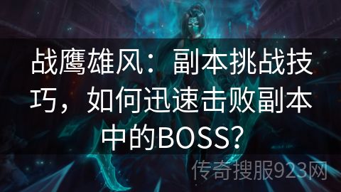 战鹰雄风：副本挑战技巧，如何迅速击败副本中的BOSS？