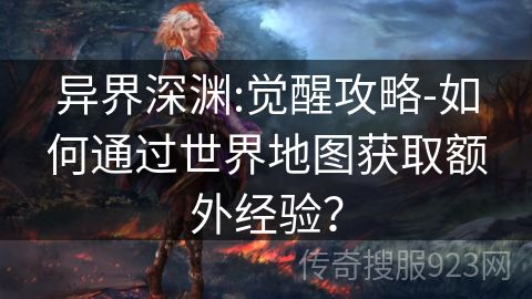 异界深渊:觉醒攻略-如何通过世界地图获取额外经验？