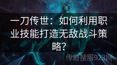 一刀传世：如何利用职业技能打造无敌战斗策略？