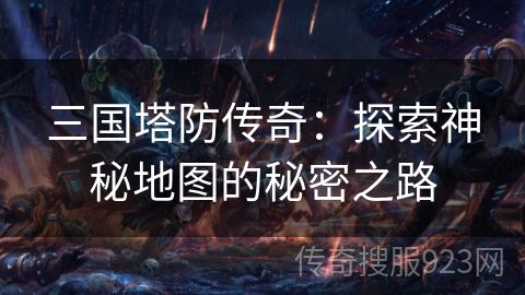 三国塔防传奇：探索神秘地图的秘密之路