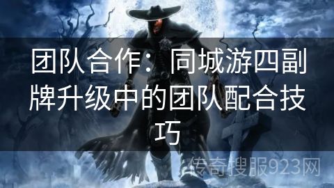 团队合作：同城游四副牌升级中的团队配合技巧