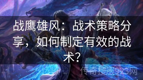 战鹰雄风：战术策略分享，如何制定有效的战术？