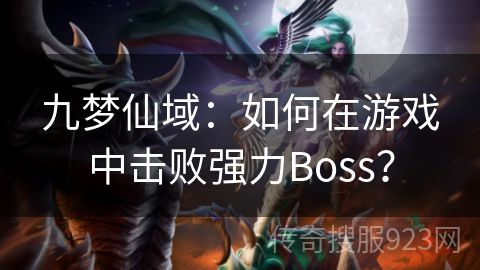 九梦仙域：如何在游戏中击败强力Boss？