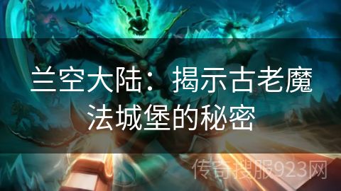 兰空大陆：揭示古老魔法城堡的秘密