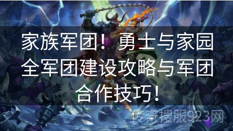 家族军团！勇士与家园全军团建设攻略与军团合作技巧！