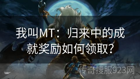 我叫MT：归来中的成就奖励如何领取？