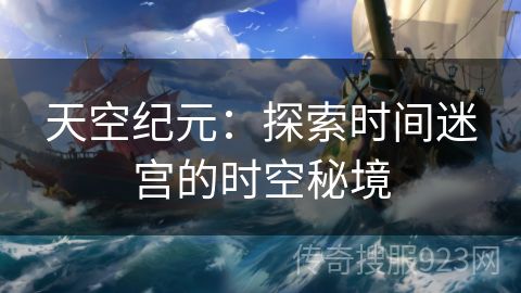 天空纪元：探索时间迷宫的时空秘境