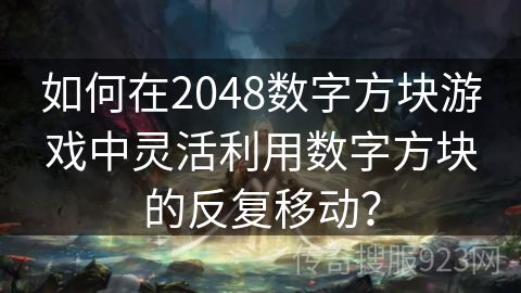 如何在2048数字方块游戏中灵活利用数字方块的反复移动？