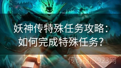 妖神传特殊任务攻略：如何完成特殊任务？