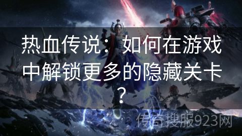 热血传说：如何在游戏中解锁更多的隐藏关卡？