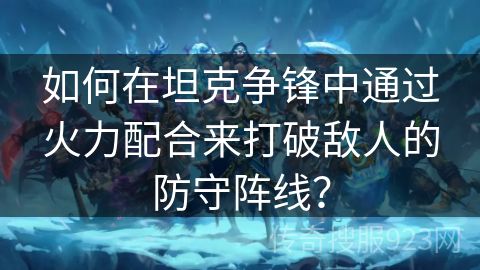 如何在坦克争锋中通过火力配合来打破敌人的防守阵线？