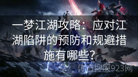 一梦江湖攻略：应对江湖陷阱的预防和规避措施有哪些？