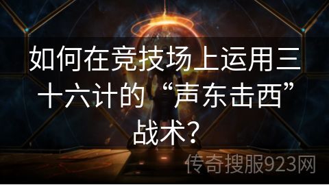 如何在竞技场上运用三十六计的“声东击西”战术？