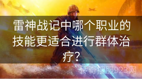 雷神战记中哪个职业的技能更适合进行群体治疗？