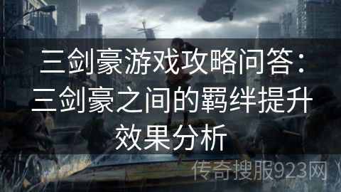 三剑豪游戏攻略问答：三剑豪之间的羁绊提升效果分析