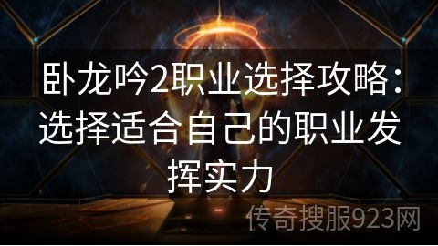 卧龙吟2职业选择攻略：选择适合自己的职业发挥实力