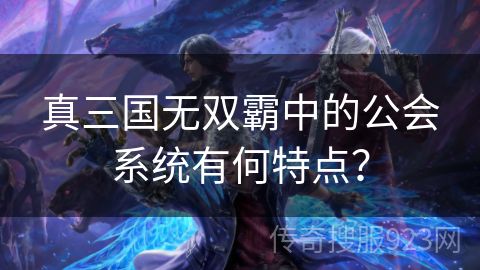 真三国无双霸中的公会系统有何特点？