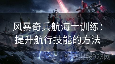 风暴奇兵航海士训练：提升航行技能的方法