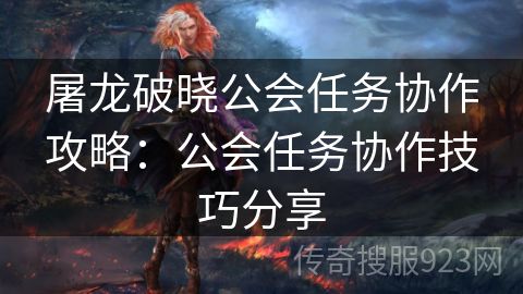 屠龙破晓公会任务协作攻略：公会任务协作技巧分享