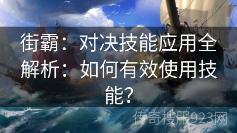 街霸：对决技能应用全解析：如何有效使用技能？