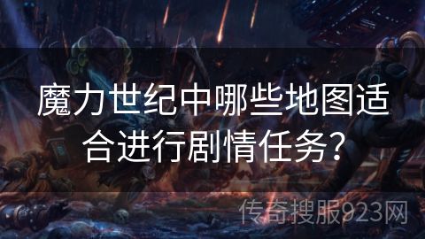 魔力世纪中哪些地图适合进行剧情任务？