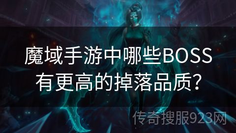 魔域手游中哪些BOSS有更高的掉落品质？