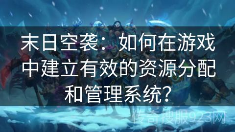 末日空袭：如何在游戏中建立有效的资源分配和管理系统？