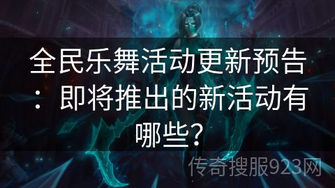 全民乐舞活动更新预告：即将推出的新活动有哪些？