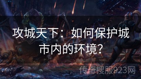 攻城天下：如何保护城市内的环境？