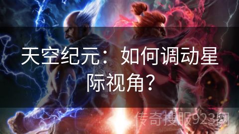 天空纪元：如何调动星际视角？