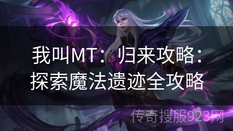 我叫MT：归来攻略：探索魔法遗迹全攻略