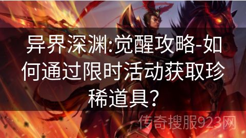 异界深渊:觉醒攻略-如何通过限时活动获取珍稀道具？