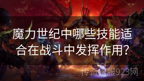 魔力世纪中哪些技能适合在战斗中发挥作用？